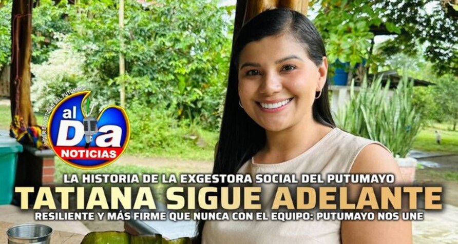 TATIANA SIGUE ADELANTE POR EL PUTUMAYO